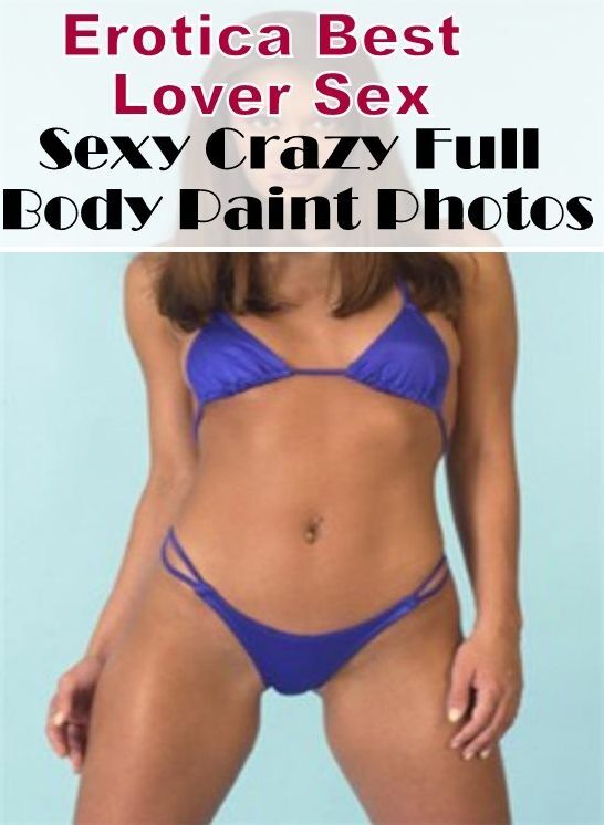 Adults Only: Erotica Best Lover Sex Sexy Crazy Full Body Paint Photos ( Erotic Photography, Erotic Stories, Nude Photos, Naked , Lesbian, She-male, Gay, Fetish, Bondage, Sex, Erotica, Hentai, Blow Job, Three-sum , XXX)