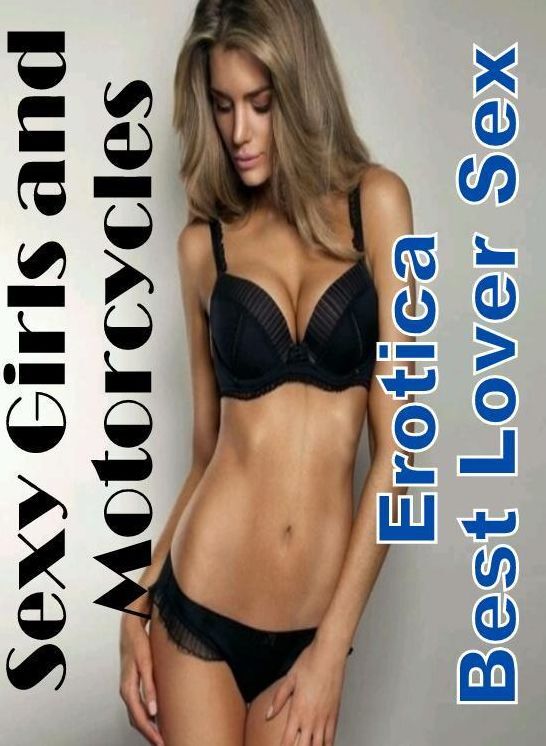 Erotic Photography: Erotica Best Lover Sex Sexy Girls and Motorcycles ( Erotic Photography, Erotic Stories, Nude Photos, Naked , Lesbian, She-male, Gay, Fetish, Bondage, Sex, Erotica, Hentai, Blow Job, Three-sum , XXX)