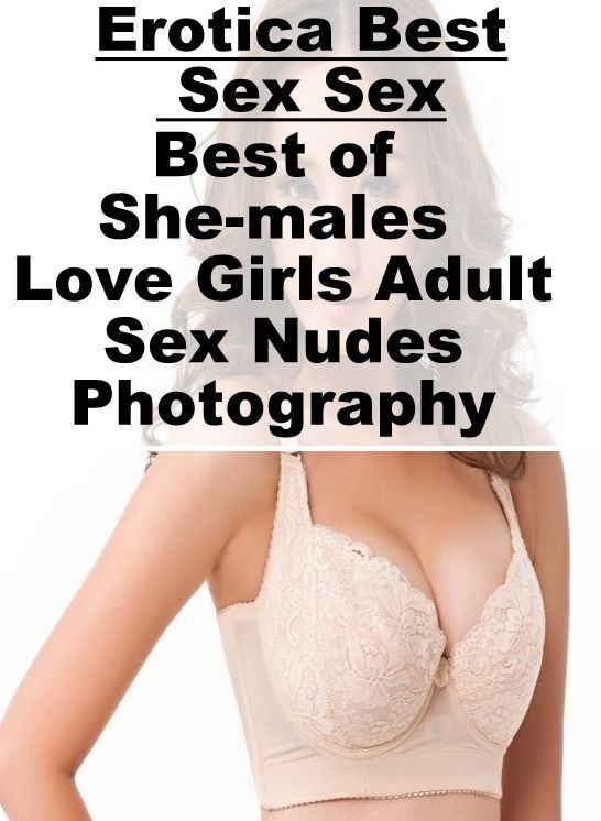 Erotica: Erotica Best Sex Sex Best of "She-males Love Girls Adult Sex Nudes Photography" ( Erotic Photography, Erotic Stories, Nude Photos, Naked , Lesbian, She-male, Gay, Fetish, Bondage, Sex, Erotica, Hentai, Blow Job, Three-sum , XXX)