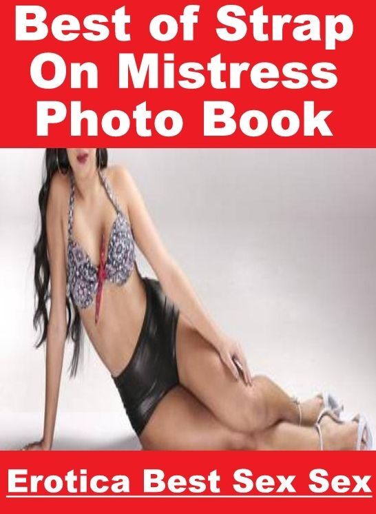 Erotic Photography: Erotica Best Sex Sex Best of "Strap On Mistress Photo Book" ( Erotic Photography, Erotic Stories, Nude Photos, Naked , Lesbian, She-male, Gay, Fetish, Bondage, Sex, Erotica, Hentai, Blow Job, Three-sum , XXX)