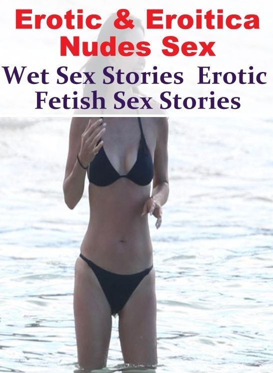 Domination: Erotic & Eroitica Nudes Sex Wet Sex Stories : Erotic Fetish Sex Stories ( Erotic Photography, Erotic Stories, Nude Photos, Naked , Lesbian, She-male, Gay, Fetish, Bondage, Sex, Erotica, Hentai, Blow Job, Three-sum , XXX)