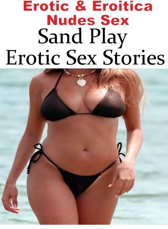 Erotic: Erotic & Eroitica Nudes Sex Sand Play Erotic Sex Stories ( Erotic Photography, Erotic Stories, Nude Photos, Naked , Lesbian, She-male, Gay, Fetish, Bondage, Sex, Erotica, Hentai, Blow Job, Three-sum , XXX)