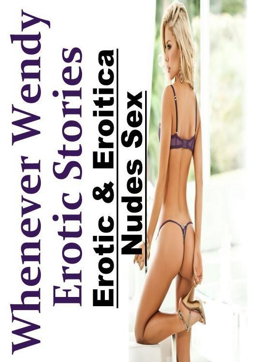 Erotica Photo: Erotic & Eroitica Nudes Sex Whenever Wendy Erotic Stories ( Erotic Photography, Erotic Stories, Nude Photos, Naked , Lesbian, She-male, Gay, Fetish, Bondage, Sex, Erotica, Hentai, Blow Job, Three-sum , XXX)