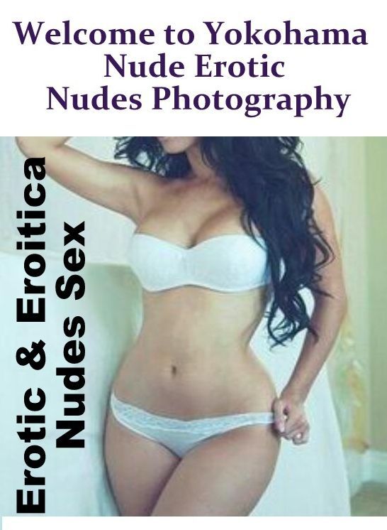 Confession: Erotic & Eroitica Nudes Sex Welcome to Yokohama Nude Erotic Nudes Photography ( Erotic Photography, Erotic Stories, Nude Photos, Naked , Lesbian, She-male, Gay, Fetish, Bondage, Sex, Erotica, Hentai, Blow Job, Three-sum , XXX)