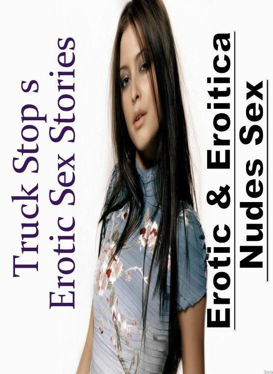 Submisive: Erotic & Eroitica Nudes Sex Truck Stop s Erotic Sex Stories ( Erotic Photography, Erotic Stories, Nude Photos, Naked , Lesbian, She-male, Gay, Fetish, Bondage, Sex, Erotica, Hentai, Blow Job, Three-sum , XXX)