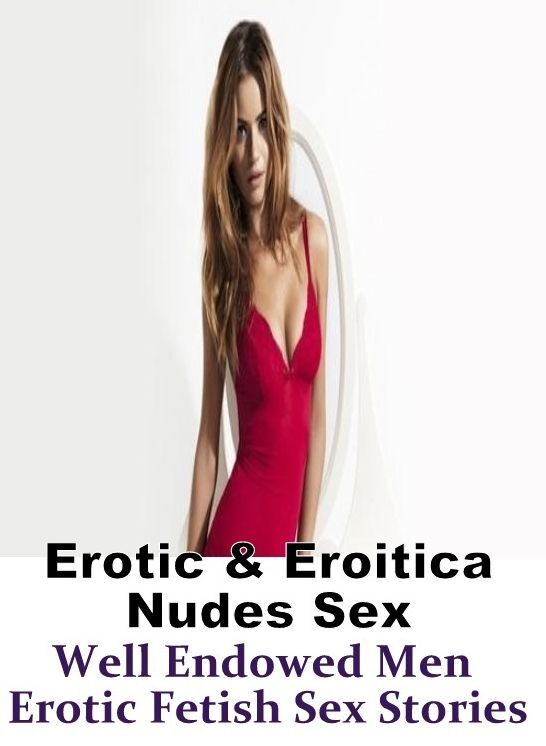 Erotica Photo: Erotic & Eroitica Nudes Sex Well Endowed Men Erotic Fetish Sex Stories ( Erotic Photography, Erotic Stories, Nude Photos, Naked , Lesbian, She-male, Gay, Fetish, Bondage, Sex, Erotica, Hentai, Blow Job, Three-sum , XXX)