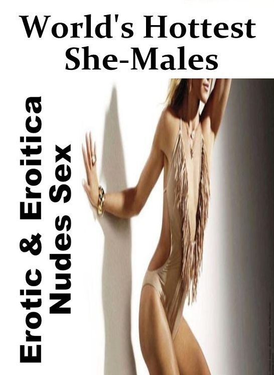 Erotic Photography: Erotic & Eroitica Nudes Sex World's Hottest She-Males ( Erotic Photography, Erotic Stories, Nude Photos, Naked , Lesbian, She-male, Gay, Fetish, Bondage, Sex, Erotica, Hentai, Blow Job, Three-sum , XXX)