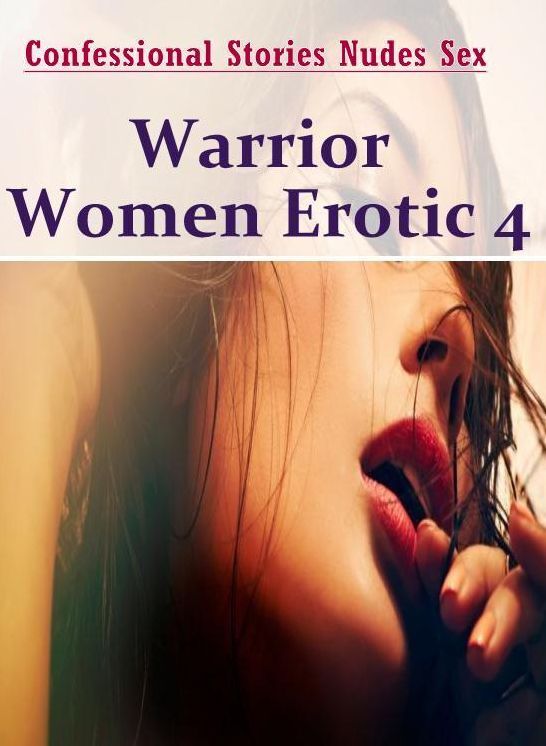 Bondage: Confessional Stories Nudes Sex Warrior Women Erotic 4 ( Erotic Photography, Erotic Stories, Nude Photos, Naked , Lesbian, She-male, Gay, Fetish, Bondage, Sex, Erotica, Hentai, Blow Job, Three-sum , XXX)