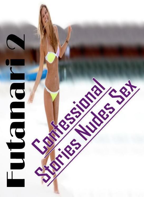 Erotic Photography: Confessional Stories Nudes Sex Futanari 2 ( Erotic Photography, Erotic Stories, Nude Photos, Naked , Lesbian, She-male, Gay, Fetish, Bondage, Sex, Erotica, Hentai, Blow Job, Three-sum , XXX)