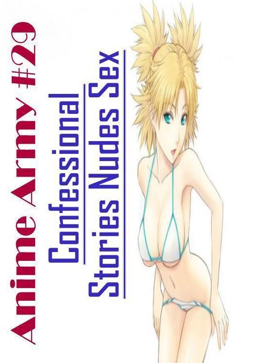 Adults Only: Confessional Stories Nudes Sex Anime Army #29 ( Erotic Photography, Erotic Stories, Nude Photos, Naked , Lesbian, She-male, Gay, Fetish, Bondage, Sex, Erotica, Hentai, Blow Job, Three-sum , XXX)