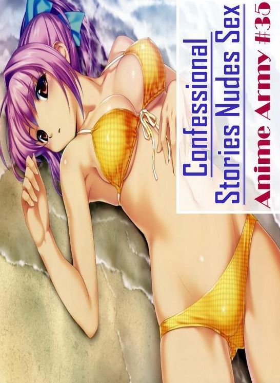 Naked: Confessional Stories Nudes Sex Anime Army #35 ( Erotic Photography, Erotic Stories, Nude Photos, Naked , Lesbian, She-male, Gay, Fetish, Bondage, Sex, Erotica, Hentai, Blow Job, Three-sum , XXX)