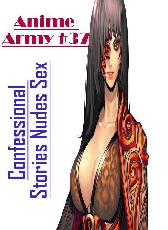 Breast: Confessional Stories Nudes Sex Anime Army #37 ( Erotic Photography, Erotic Stories, Nude Photos, Naked , Lesbian, She-male, Gay, Fetish, Bondage, Sex, Erotica, Hentai, Blow Job, Three-sum , XXX)