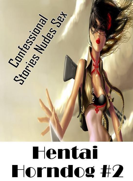 Bondage: Confessional Stories Nudes Sex Hentai Horndog #2 ( Erotic Photography, Erotic Stories, Nude Photos, Naked , Lesbian, She-male, Gay, Fetish, Bondage, Sex, Erotica, Hentai, Blow Job, Three-sum , XXX)