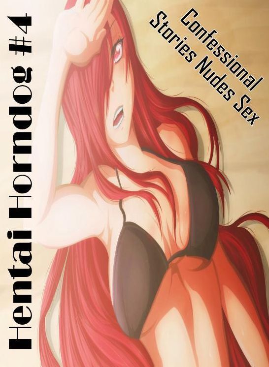 Erotic: Confessional Stories Nudes Sex Hentai Horndog #4 ( Erotic Photography, Erotic Stories, Nude Photos, Naked , Lesbian, She-male, Gay, Fetish, Bondage, Sex, Erotica, Hentai, Blow Job, Three-sum , XXX)