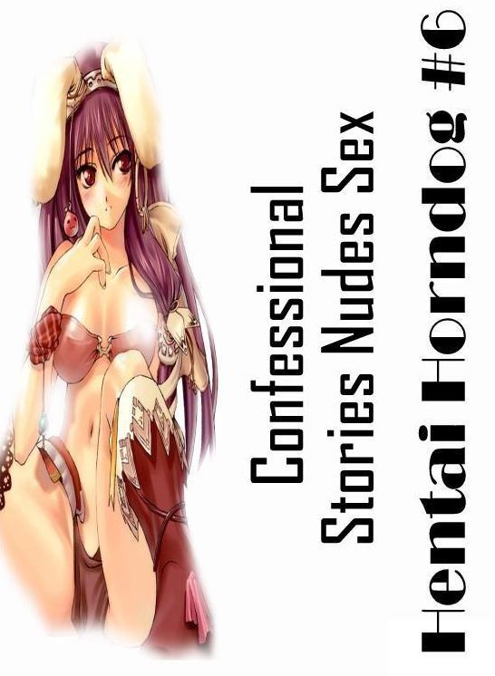 Submisive: Confessional Stories Nudes Sex Hentai Horndog #6 ( Erotic Photography, Erotic Stories, Nude Photos, Naked , Lesbian, She-male, Gay, Fetish, Bondage, Sex, Erotica, Hentai, Blow Job, Three-sum , XXX)
