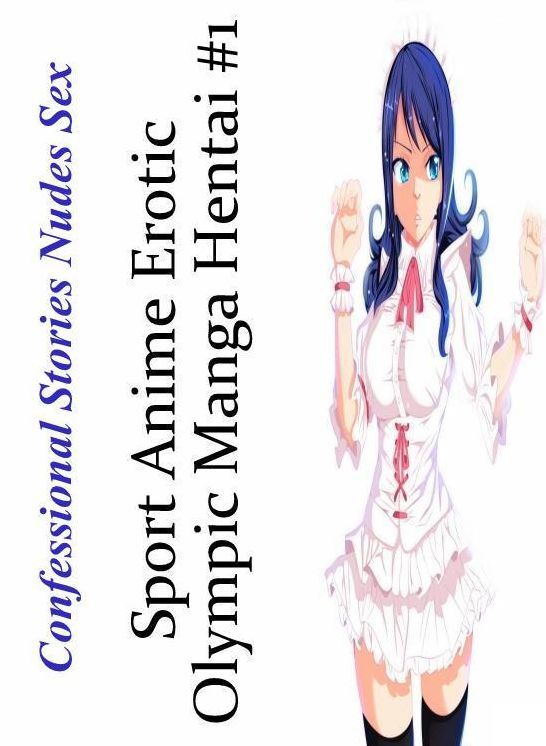 Nude Photos: Confessional Stories Nudes Sex Sport Anime Erotic Olympic Manga Hentai #1 ( Erotic Photography, Erotic Stories, Nude Photos, Naked , Lesbian, She-male, Gay, Fetish, Bondage, Sex, Erotica, Hentai, Blow Job, Three-sum , XXX)