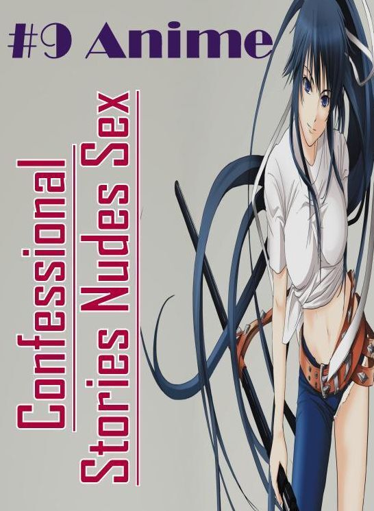 Erotic Stories: Confessional Stories Nudes Sex #9 Anime ( Erotic Photography, Erotic Stories, Nude Photos, Naked , Lesbian, She-male, Gay, Fetish, Bondage, Sex, Erotica, Hentai, Blow Job, Three-sum , XXX)