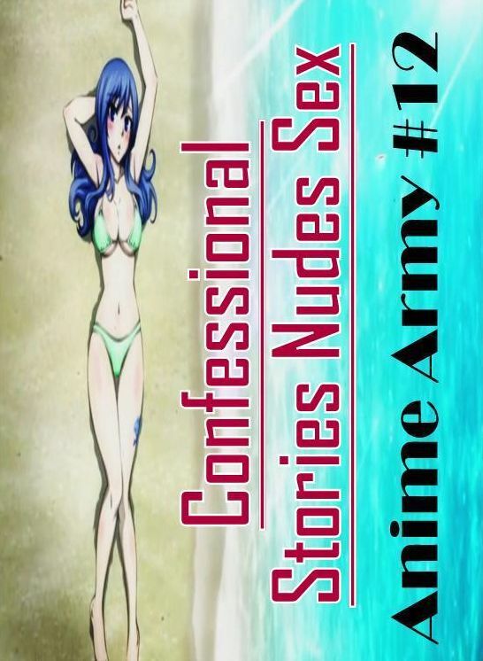 Adults Only: Confessional Stories Nudes Sex Anime Army #12 ( Erotic Photography, Erotic Stories, Nude Photos, Naked , Lesbian, She-male, Gay, Fetish, Bondage, Sex, Erotica, Hentai, Blow Job, Three-sum , XXX)