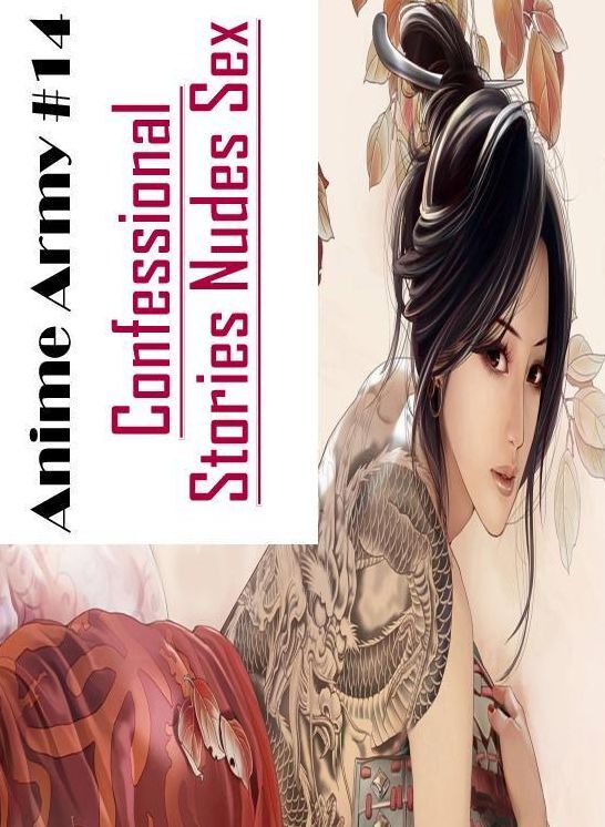 XXX: Confessional Stories Nudes Sex Anime Army #14 ( Erotic Photography, Erotic Stories, Nude Photos, Naked , Lesbian, She-male, Gay, Fetish, Bondage, Sex, Erotica, Hentai, Blow Job, Three-sum , XXX)