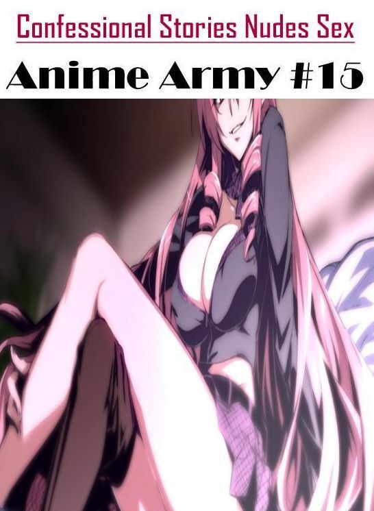 Erotic Photography: Confessional Stories Nudes Sex Anime Army #15 ( Erotic Photography, Erotic Stories, Nude Photos, Naked , Lesbian, She-male, Gay, Fetish, Bondage, Sex, Erotica, Hentai, Blow Job, Three-sum , XXX)