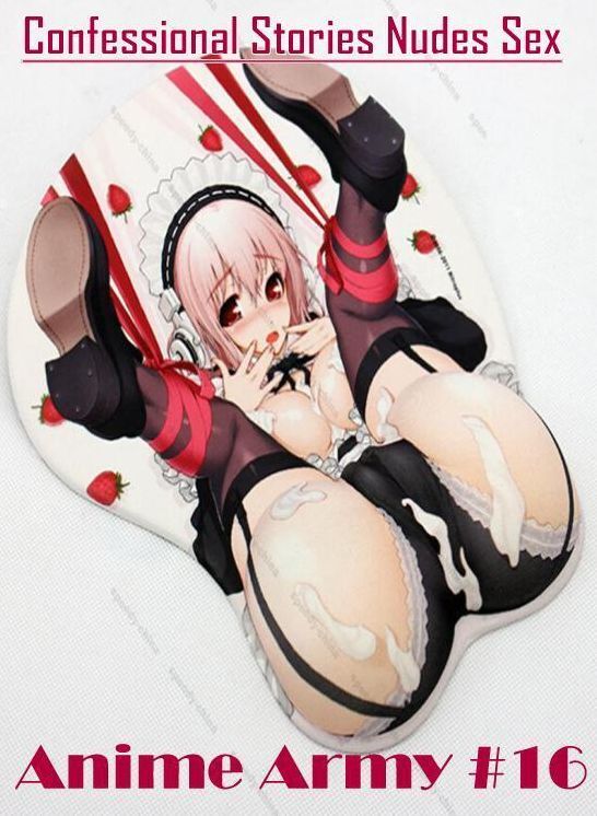 Erotic Stories: Confessional Stories Nudes Sex Anime Army #16 ( Erotic Photography, Erotic Stories, Nude Photos, Naked , Lesbian, She-male, Gay, Fetish, Bondage, Sex, Erotica, Hentai, Blow Job, Three-sum , XXX)