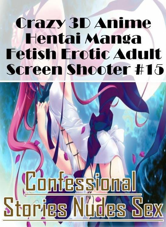 Blow Job: Confessional Stories Nudes Sex Crazy 3D Anime Hentai Manga Fetish Erotic Adult Screen Shooter #15 ( Erotic Photography, Erotic Stories, Nude Photos, Naked , Lesbian, She-male, Gay, Fetish, Bondage, Sex, Erotica, Hentai, Blow Job, Three-sum , XXX