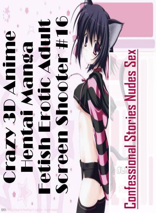 XXX: Confessional Stories Nudes Sex Crazy 3D Anime Hentai Manga Fetish Erotic Adult Screen Shooter #16 ( Erotic Photography, Erotic Stories, Nude Photos, Naked , Lesbian, She-male, Gay, Fetish, Bondage, Sex, Erotica, Hentai, Blow Job, Three-sum , XXX)