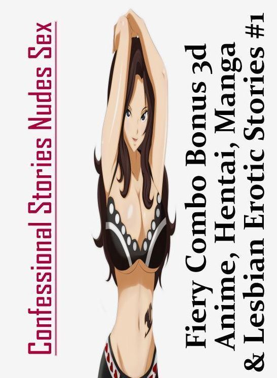 Erotic Photography: Confessional Stories Nudes Sex Fiery Combo Bonus 3d Anime, Hentai, Manga & Lesbian Erotic Stories #1 ( Erotic Photography, Erotic Stories, Nude Photos, Naked , Lesbian, She-male, Gay, Fetish, Bondage, Sex, Erotica, Hentai, Blow Job, Th
