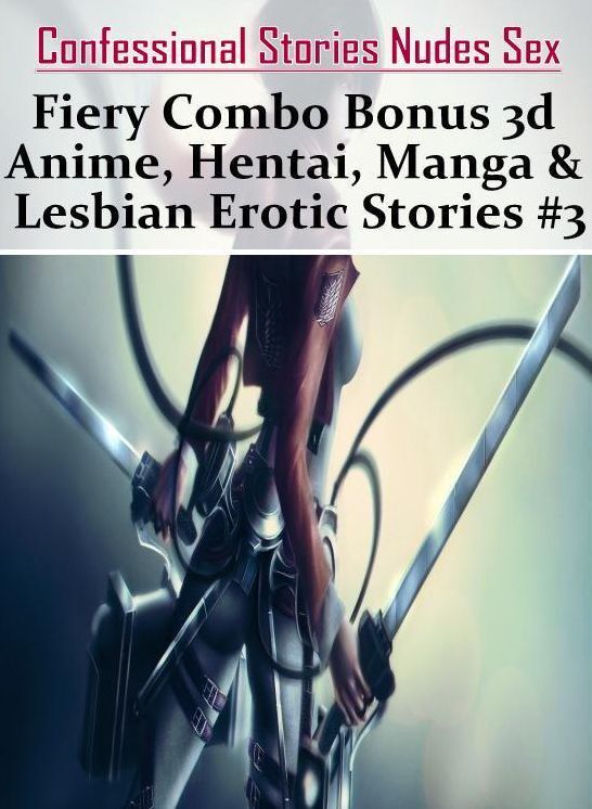 Nude Photos: Confessional Stories Nudes Sex Fiery Combo Bonus 3d Anime, Hentai, Manga & Lesbian Erotic Stories #3 ( Erotic Photography, Erotic Stories, Nude Photos, Naked , Lesbian, She-male, Gay, Fetish, Bondage, Sex, Erotica, Hentai, Blow Job, Three-sum