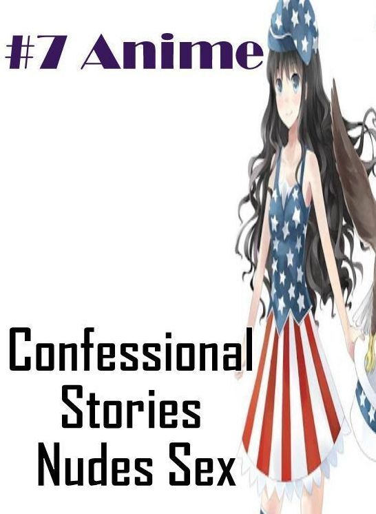 XXX: Confessional Stories Nudes Sex #7 Anime ( Erotic Photography, Erotic Stories, Nude Photos, Naked , Lesbian, She-male, Gay, Fetish, Bondage, Sex, Erotica, Hentai, Blow Job, Three-sum , XXX)