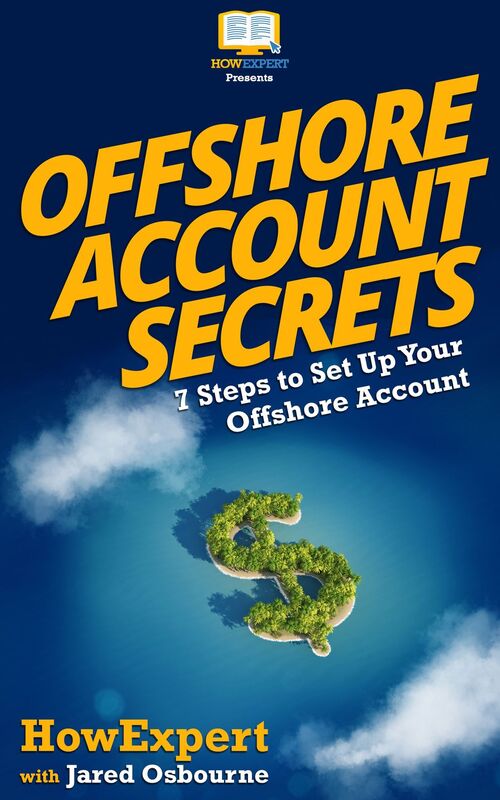 Offshore Account Secrets: 7 Steps to Set Up Your Offshore Account