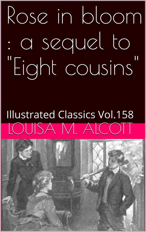 Rose in Bloom A Sequel to "Eight Cousins" BY Louisa May Alcott