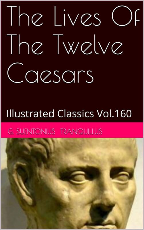 THE LIVES OF THE TWELVE CAESARS G. Suentonius Tranquillus