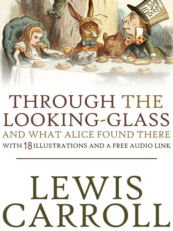 Through the Looking-Glass and What Alice Found There: With 18 Illustrations and a Free Audio link.
