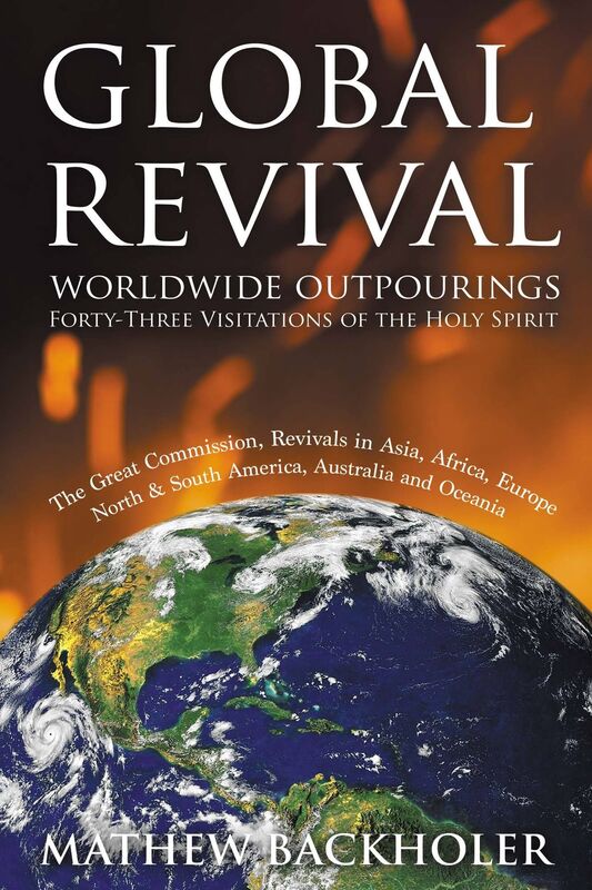 Global Revival, Worldwide Outpourings, Forty-Three Visitations of the Holy Spirit, the Great Commission: Revivals in Asia, Africa, Europe, North & South America, Australia and Oceania