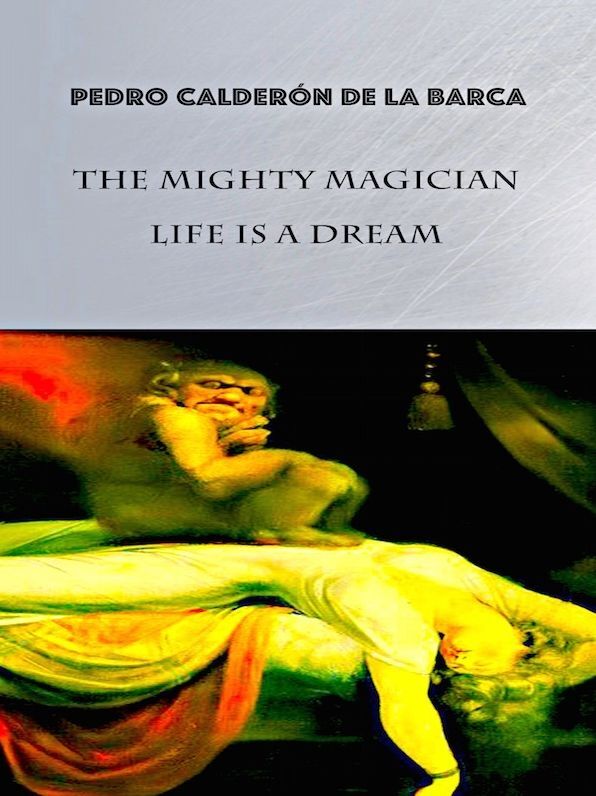Pedro Calderon de la Barca The Mighty Magician and Life is a Dream
