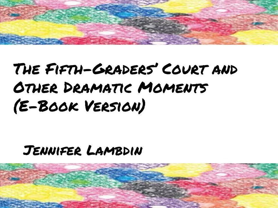 The Fifth-Graders' Court and Other Dramatic Moments (E-Book Version)