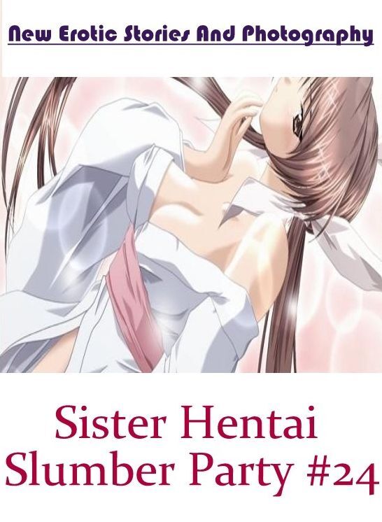 Submisive: New Erotic Stories And Photography Sister Hentai Slumber Party #24 ( Erotic Photography, Erotic Stories, Nude Photos, Naked , Lesbian, She-male, Gay, Fetish, Bondage, Sex, Erotica, Hentai, Blow Job, Three-sum , XXX)