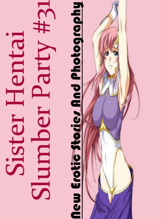 XXX: New Erotic Stories And Photography Sister Hentai Slumber Party #31 ( Erotic Photography, Erotic Stories, Nude Photos, Naked , Lesbian, She-male, Gay, Fetish, Bondage, Sex, Erotica, Hentai, Blow Job, Three-sum , XXX)