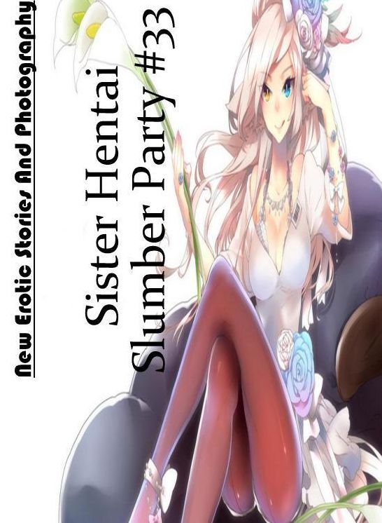 Erotic Stories: New Erotic Stories And Photography Sister Hentai Slumber Party #33 ( Erotic Photography, Erotic Stories, Nude Photos, Naked , Lesbian, She-male, Gay, Fetish, Bondage, Sex, Erotica, Hentai, Blow Job, Three-sum , XXX)