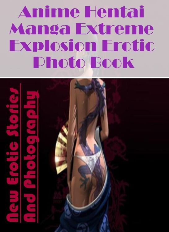 XXX: New Erotic Stories And Photography Anime Hentai Manga Extreme Explosion Erotic Photo Book ( Erotic Photography, Erotic Stories, Nude Photos, Naked , Lesbian, She-male, Gay, Fetish, Bondage, Sex, Erotica, Hentai, Blow Job, Three-sum , XXX)