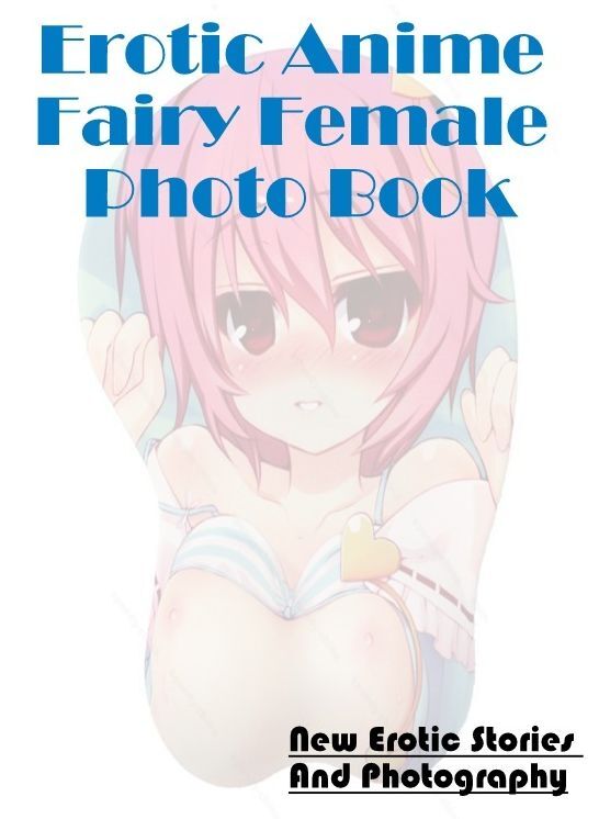 Nude Photos: New Erotic Stories And Photography Erotic Anime Fairy Female Photo Book ( Erotic Photography, Erotic Stories, Nude Photos, Naked , Lesbian, She-male, Gay, Fetish, Bondage, Sex, Erotica, Hentai, Blow Job, Three-sum , XXX)