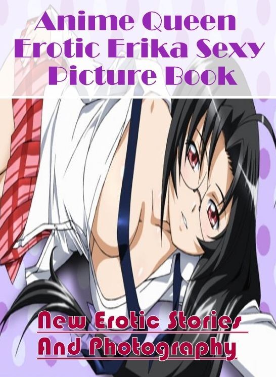 Adult Nudes: New Erotic Stories And Photography Anime Queen Erotic Erika Sexy Picture Book ( Erotic Photography, Erotic Stories, Nude Photos, Naked , Lesbian, She-male, Gay, Fetish, Bondage, Sex, Erotica, Hentai, Blow Job, Three-sum , XXX)