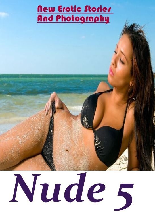 Adults Only: New Erotic Stories And Photography Nude 5 ( Erotic Photography, Erotic Stories, Nude Photos, Naked , Lesbian, She-male, Gay, Fetish, Bondage, Sex, Erotica, Hentai, Blow Job, Three-sum , XXX)