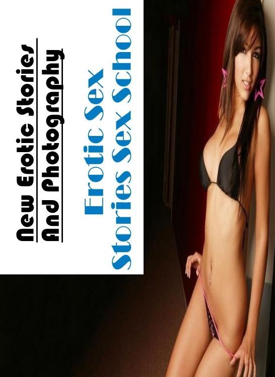 Adult Nudes: New Erotic Stories And Photography Erotic Sex Stories Sex School ( Erotic Photography, Erotic Stories, Nude Photos, Naked , Lesbian, She-male, Gay, Fetish, Bondage, Sex, Erotica, Hentai, Blow Job, Three-sum , XXX)