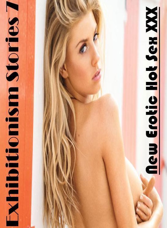 Naked: New Erotic Hot Sex XXX Exhibitionism Stories 7 ( Erotic Photography, Erotic Stories, Nude Photos, Naked , Lesbian, She-male, Gay, Fetish, Bondage, Sex, Erotica, Hentai, Blow Job, Three-sum , XXX)