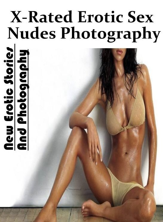 Nude Photos: New Erotic Stories And Photography X-Rated Erotic Sex Nudes Photography" ( Erotic Photography, Erotic Stories, Nude Photos, Naked , Lesbian, She-male, Gay, Fetish, Bondage, Sex, Erotica, Hentai, Blow Job, Three-sum , XXX)