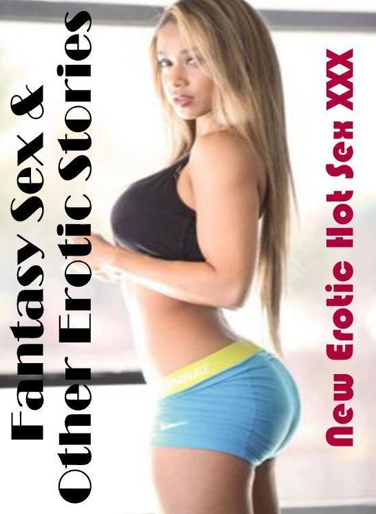 Adults Only: New Erotic Hot Sex XXX Fantasy Sex & Other Erotic Stories ( Erotic Photography, Erotic Stories, Nude Photos, Naked , Lesbian, She-male, Gay, Fetish, Bondage, Sex, Erotica, Hentai, Blow Job, Three-sum , XXX)