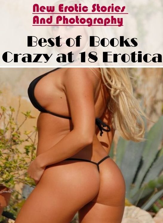 Domination: New Erotic Stories And Photography Best of Books"Crazy at 18 Erotica" ( Erotic Photography, Erotic Stories, Nude Photos, Naked , Lesbian, She-male, Gay, Fetish, Bondage, Sex, Erotica, Hentai, Blow Job, Three-sum , XXX)