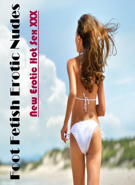 Erotica Photo: New Erotic Hot Sex XXX Foot Fetish Erotic Nudes ( Erotic Photography, Erotic Stories, Nude Photos, Naked , Lesbian, She-male, Gay, Fetish, Bondage, Sex, Erotica, Hentai, Blow Job, Three-sum , XXX)